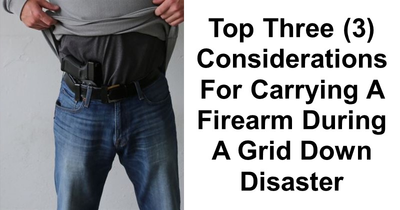 Top 3 Considerations For Carrying A Firearm During A Grid Down Disaster