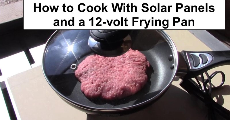 How to Cook With Solar Panels and a 12-volt Frying Pan