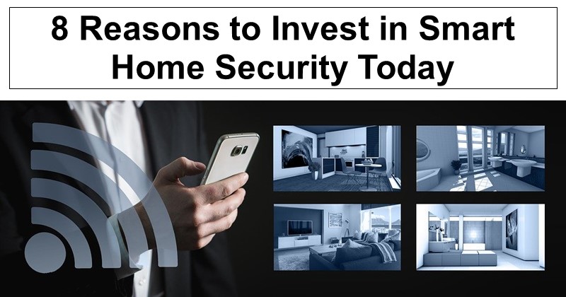 8 Reasons to Invest in Smart Home Security Today