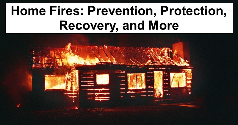 Home Fires: Prevention, Protection, Recovery, and More
