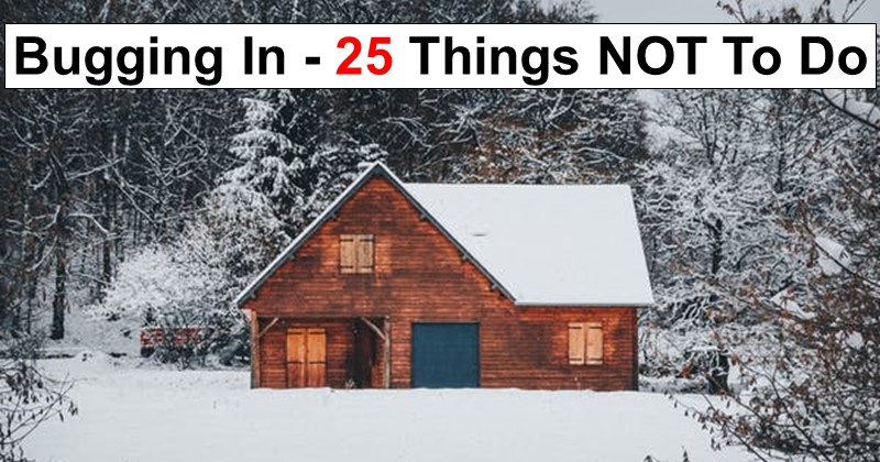 Bugging In – 25 Things NOT To Do