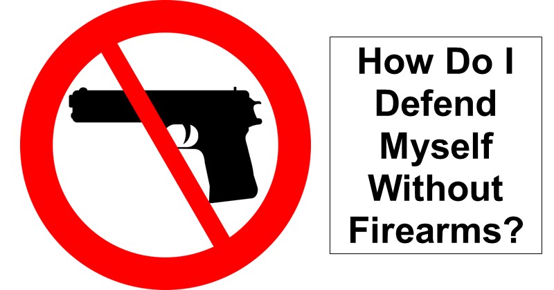 How Do I Defend Myself Without Firearms?