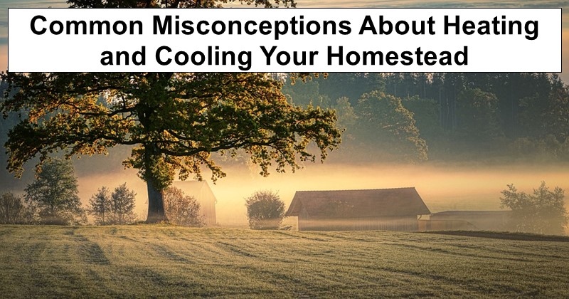 Common Misconceptions About Heating and Cooling Your Homestead