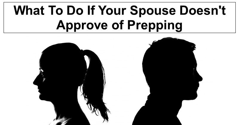 What To Do If Your Spouse Doesn’t Approve of Prepping