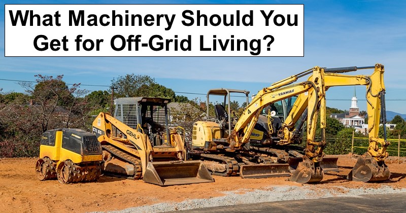 What Machinery Should You Get for Off-Grid Living?