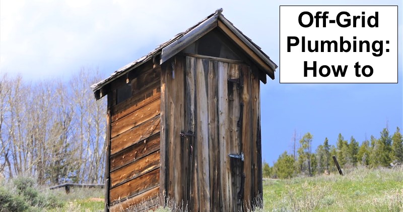 How to Handle Plumbing While Living Off the Grid
