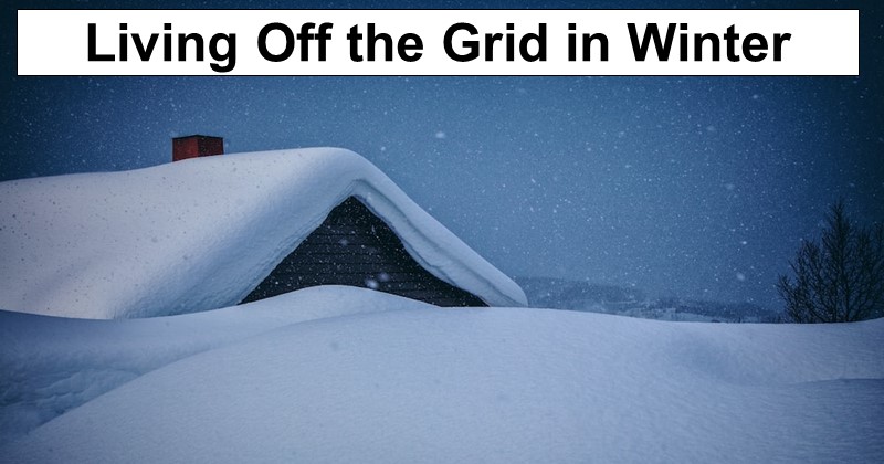How to Prepare for Living Off the Grid in Winter