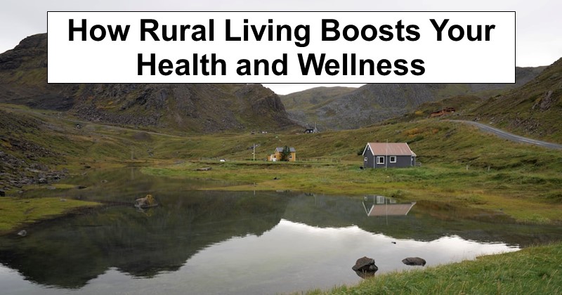 How Rural Living Boosts Your Health and Wellness