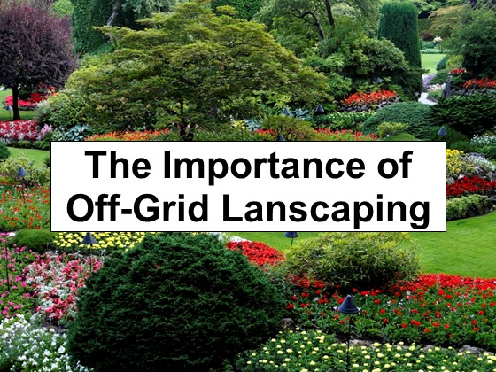 How Important is Landscaping When Living Off the Grid?
