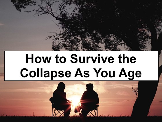 Surviving the Collapse When You’re Old and Worn Out