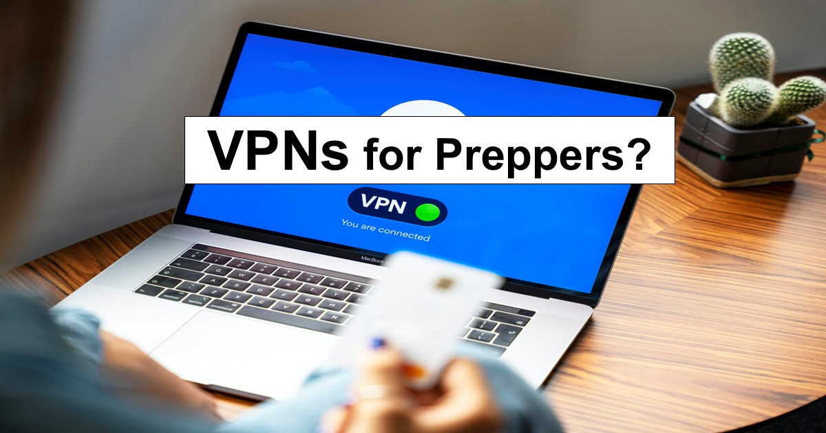 VPNs for Preppers: Worth the Hassle or Not?