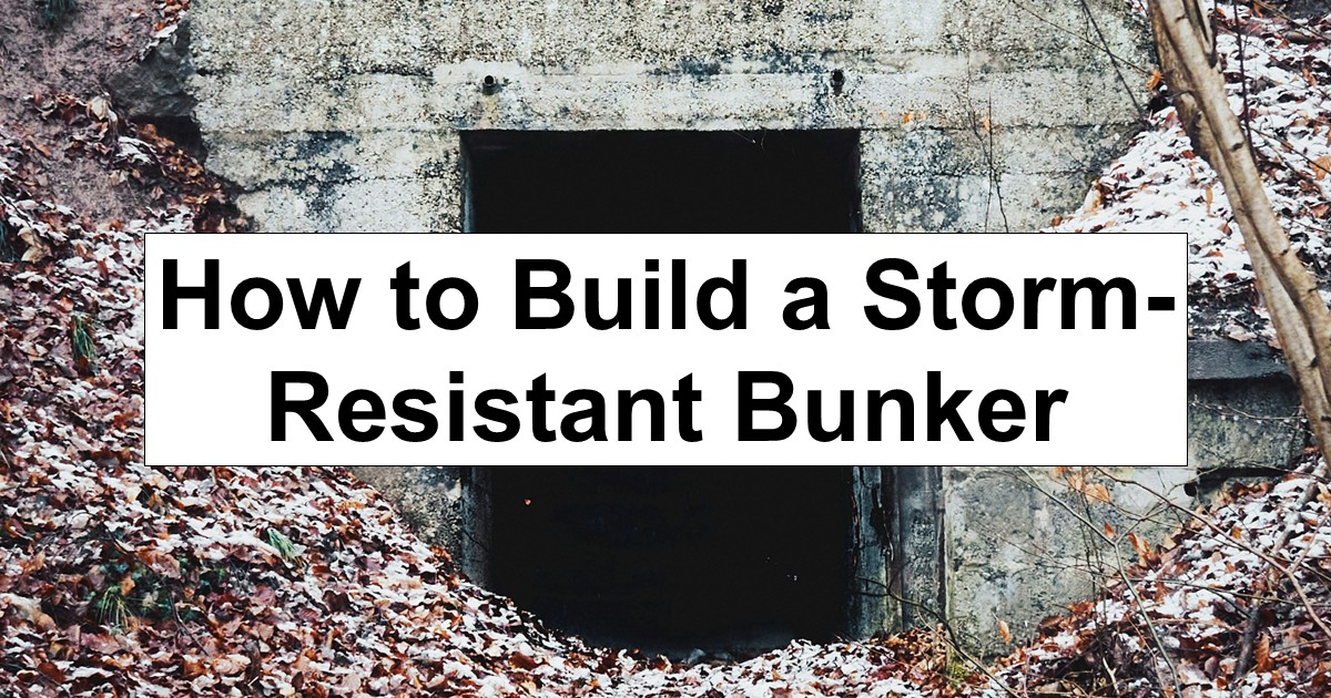 How to Design a Storm-Resistant Bunker: Materials, Design and Location Tips