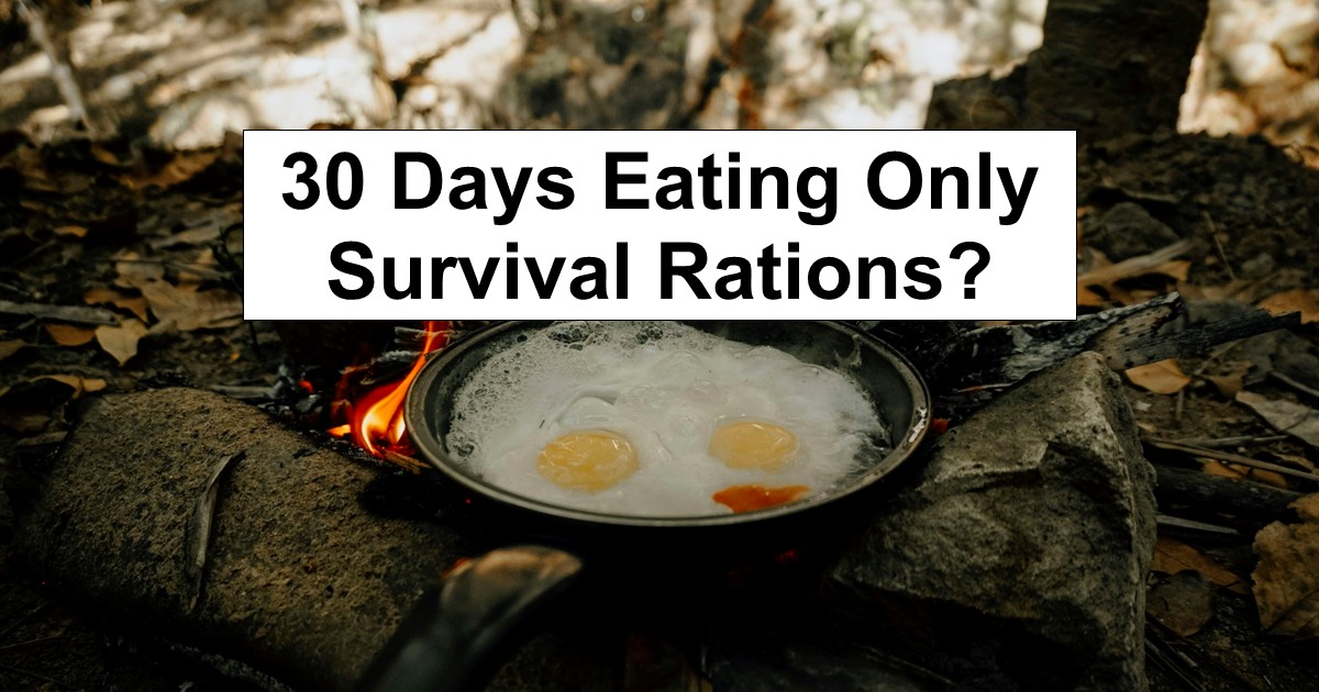 30 Days Eating Only Survival Rations?