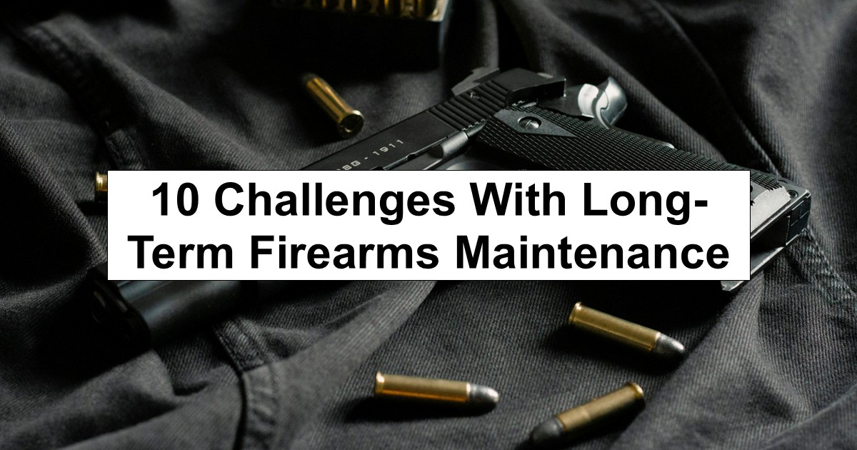 10 Challenges With Long-Term Firearm Maintenance (and How to Manage Them)