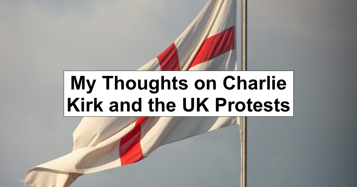 My Thoughts on Charlie Kirk and The UK Protests