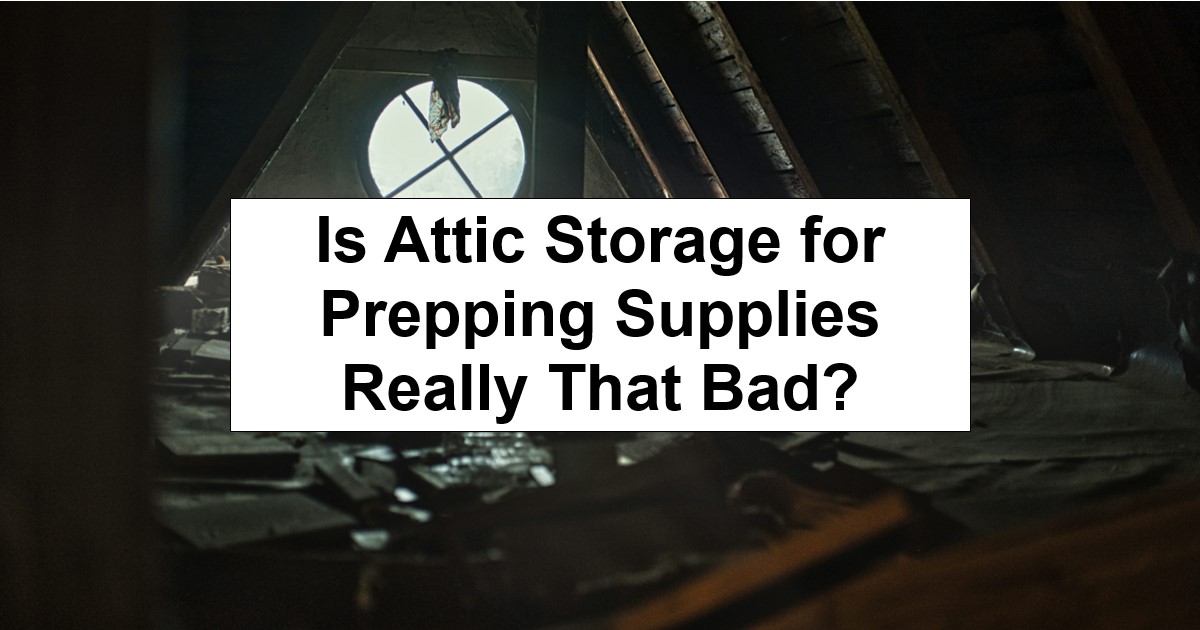 Is Attic Storage for Prepping Supplies Really That Bad?