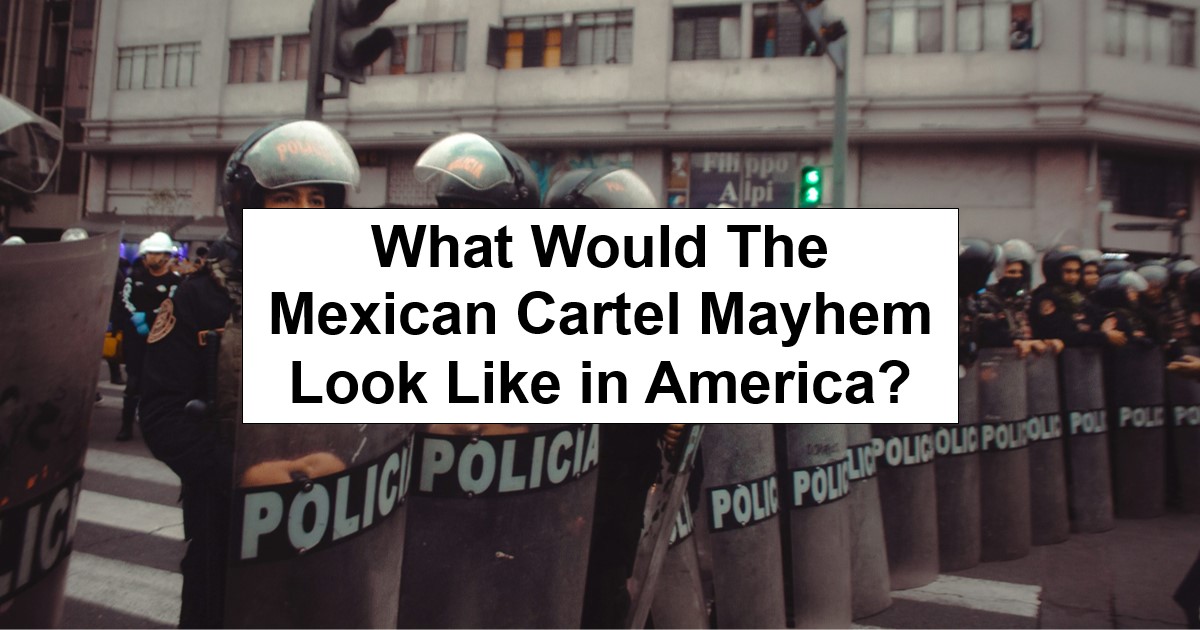 What Would The Mexican Cartel Mayhem Look Like in America?